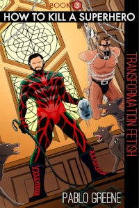 How to Kill a Supehero: Transformation Fetish Paperback By Pablo Greene