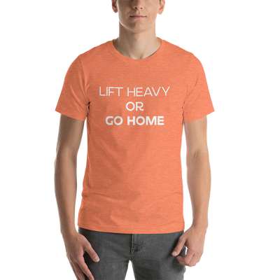 Lift Heavy or Go Home T-Shirt